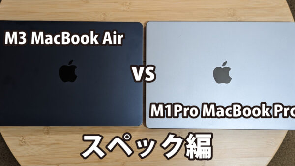 MacBook Air(M3) vs MacBook Pro(M1Pro)～スペック編～